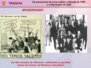 História Um dos cartazes da «Semana», satirizando os grandes  nomes da música, da literatura e da pintura. Os prenúncios da nova ordem: a década de 1920  e a Revolução de 1930 MODERNISMO 