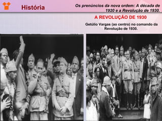 História   Os prenúncios da nova ordem: A década de 1920 e a Revolução de 1930. Getúlio Vargas (ao centro) no comando da Revolução de 1930.  A REVOLUÇÃO DE 1930 
