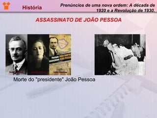 História  Prenúncios de uma nova ordem: A década de 1920 e a Revolução de 1930.   Morte do "presidente" João Pessoa ASSASSINATO DE JOÃO PESSOA 
