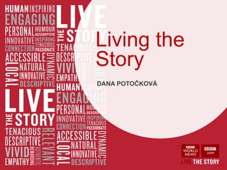 Living the
Story
DANA POTOČKOVÁ
 