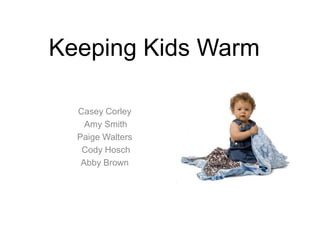 Keeping Kids Warm Casey Corley  Amy Smith  Paige Walters  Cody Hosch Abby Brown 
