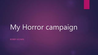 My Horror campaign
BOBBY KEOWN
 