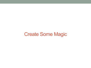 Create Some Magic

 