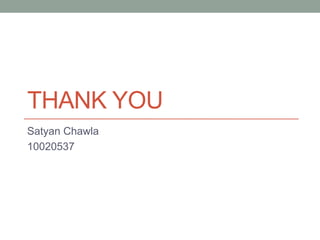 THANK YOU
Satyan Chawla
10020537

 