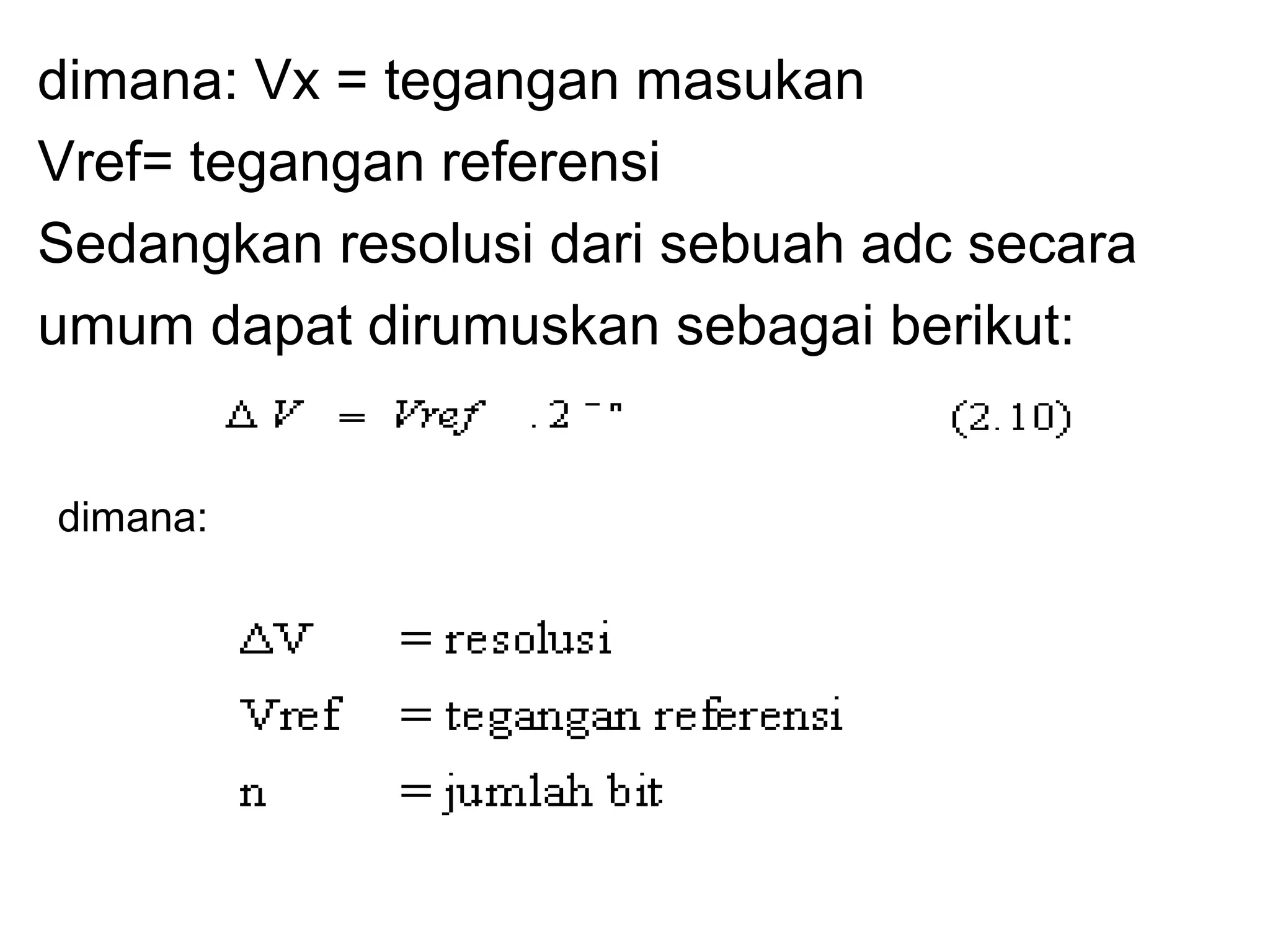 dimana: Vx = tegangan masukan
Vref= tegangan referensi
Sedangkan resolusi dari sebuah adc secara
umum dapat dirumuskan sebagai berikut:


dimana:
 