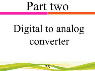 Part two
Digital to analog
converter
23

23

 