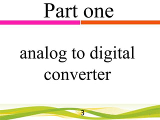 Part one
analog to digital
converter
3

3

 