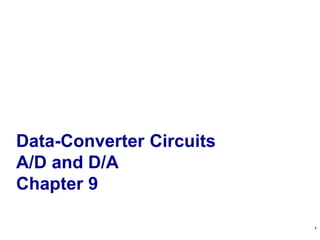 1
Data-Converter Circuits
A/D and D/A
Chapter 9
1
 