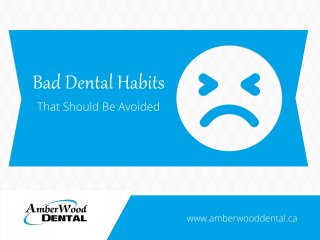 Bad Dental Habits That Should Be Avoided
www.amberwooddental.ca
 