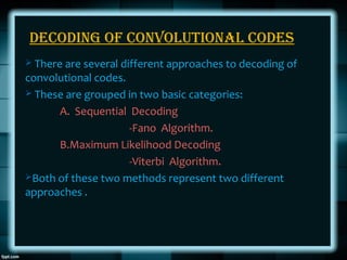 DECODINg Of CONvOluTIONAl CODES
 There are several different approaches to decoding of
convolutional codes.
 These are g...