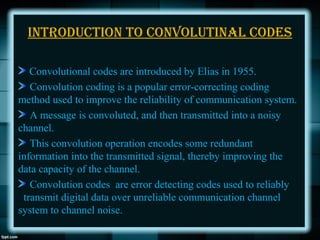 introduCtion to Convolutinal Codes
Convolutional codes are introduced by Elias in 1955.
Convolution coding is a popular er...