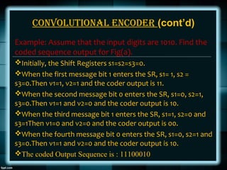 Convolutional enCoder (cont’d)
Example: Assume that the input digits are 1010. Find the
coded sequence output for Fig(a).
...
