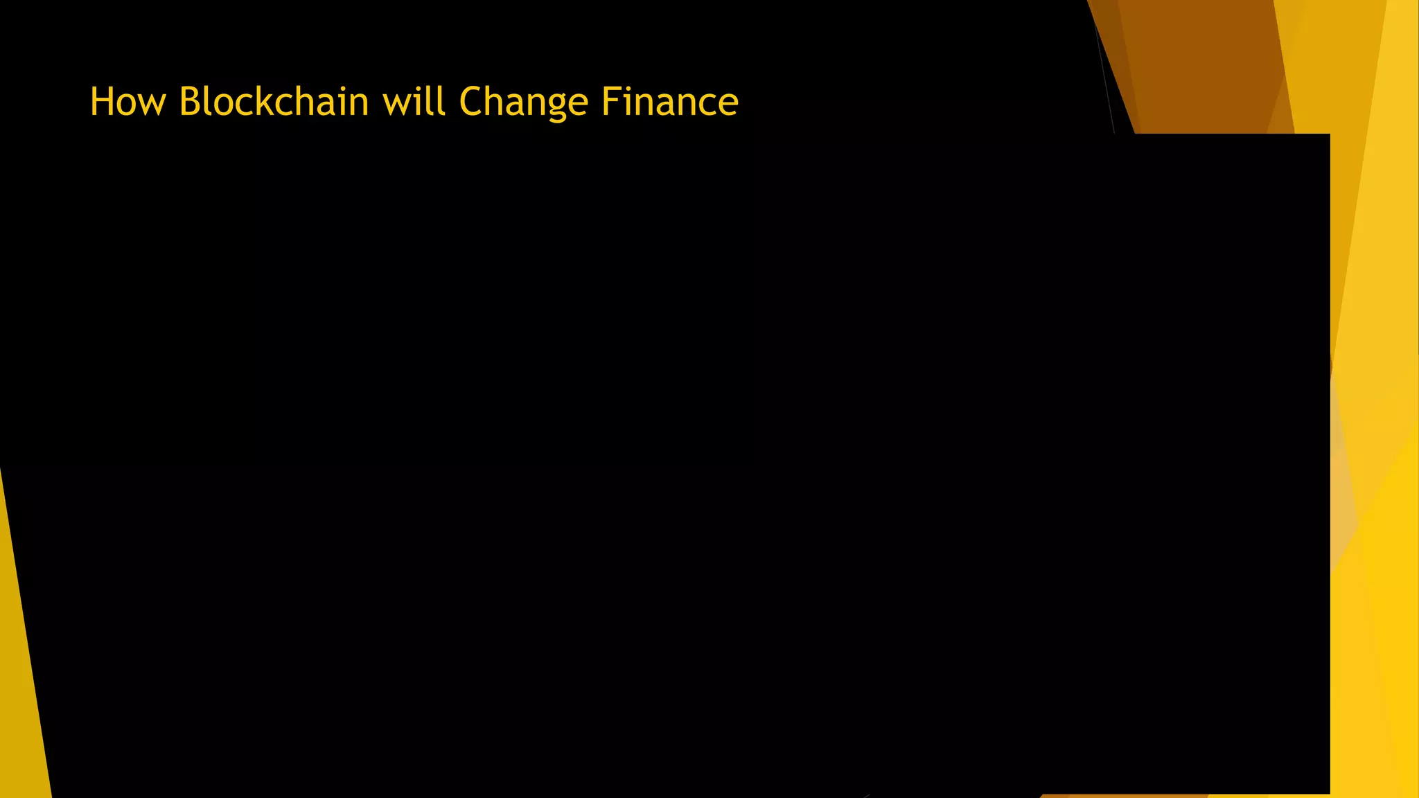 Source:
https://www.youtube.com/watch?v=sYduOfRLHq0
How Blockchain will Change Finance
 