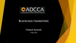 BLOCKCHAIN FOUNDATIONS
Fintech Summit
19 May 2016
1
 
