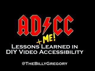 Lessons Learned in
DIY Video Accessibility
@TheBillyGregory
 