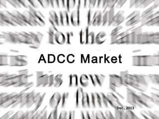 ADCC Market

Dec., 2013

 
