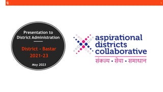 1
Presentation to
District - Bastar
2021-23
May 2023
District Administration
 