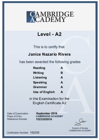 Janice Nazario Rivera
Level ­ A2
September 2016
Reading A
Writing B
Listening A
Speaking A
Grammar A
Use of English A
in the Examination for the
English Certificate A2
152335/2016
152335
 