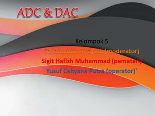 Kelompok 5 
Sigit Hafizh Muhammad (pemateri) 
Yusuf Cahyana Putra (operator)` 
 