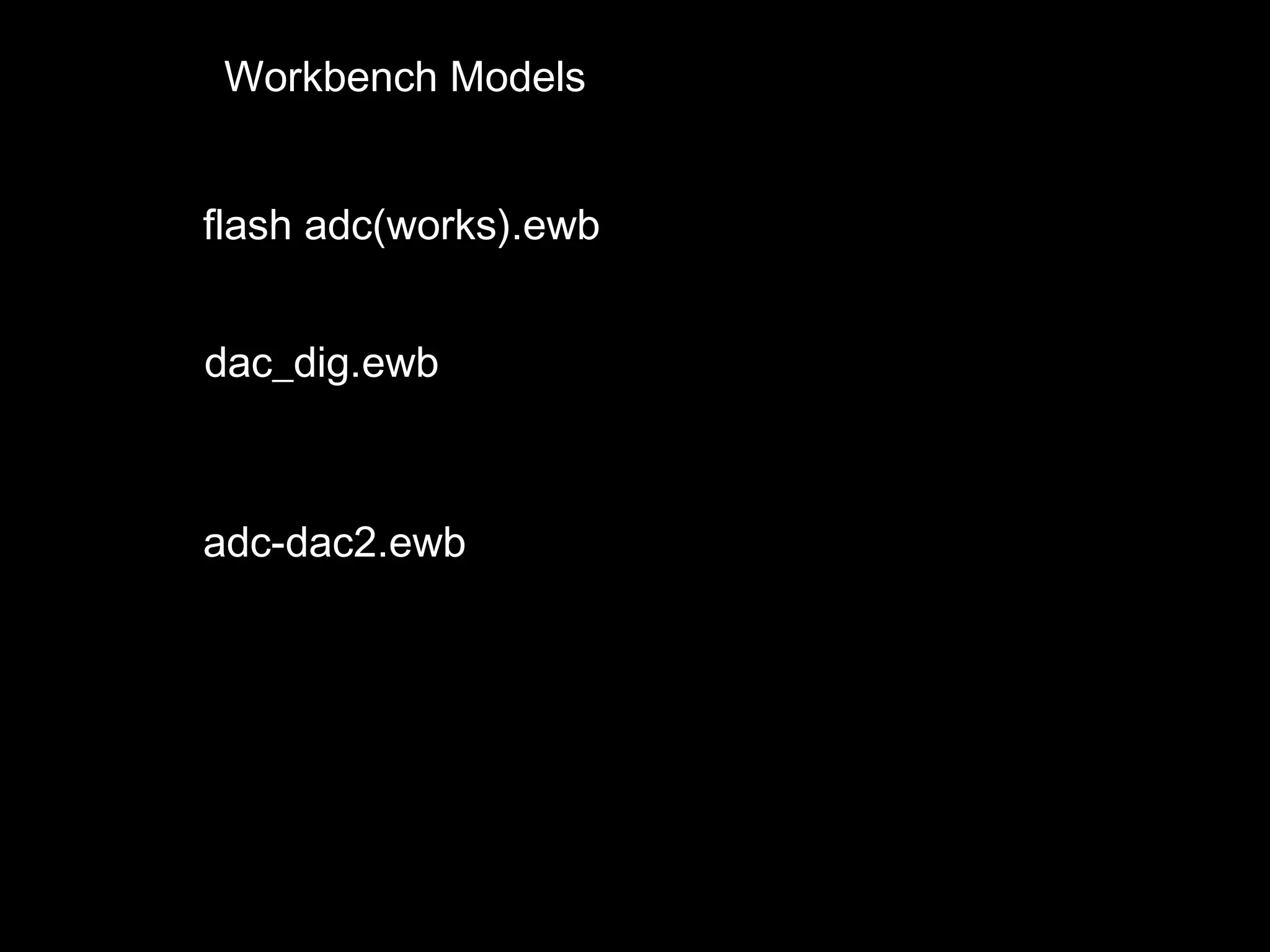 Workbench Models 
flash adc(works).ewb 
dac_dig.ewb 
adc-dac2.ewb 
