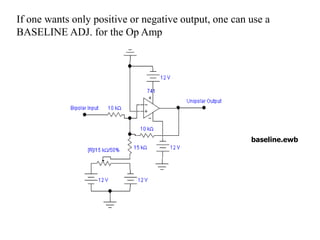 If one wants only positive or negative output, one can use a
BASELINE ADJ. for the Op Amp
baseline.ewb
 