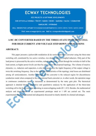 A DC–DC CONVERTER BASED ON THE THREE-STATE SWITCHING CELL
FOR HIGH CURRENT AND VOLTAGE STEP-DOWN APPLICATIONS
ABSTRACT:
This paper presents a pulsewidth modulation dc-dc nonisolated buck converter using the three-state
switching cell, constituted by two active switches, two diodes, and two coupled inductors. Only part of the
load power is processed by the active switches, reducing the peak current through the switches to half of the
load current, as higher power levels can then be achieved by the proposed topology. The volume of reactive
elements, i.e., inductors and capacitors, is also decreased since the ripple frequency of the output voltage is
twice the switching frequency. Due to the intrinsic characteristics of the topology, total losses are distributed
among all semiconductors. Another advantage of this converter is the reduced region for discontinuous
conduction mode when compared to the conventional buck converter or, in other words, the operation range
in continuous conduction mode is increased, as demonstrated by the static gain plot. The theoretical
approach is detailed through qualitative and quantitative analyses by the application of the three-state
switching cell to the buck converter operating in nonoverlapping mode (D <; 0.5). Besides, the mathematical
analysis and development of an experimental prototype rated at 1 kW are carried out. The main
experimental results are presented and adequately discussed to clearly identify its claimed advantages.

 