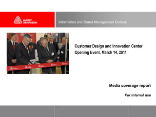 Media coverage report
For internal use
Information and Brand Management Division
•Customer Design and Innovation Center
•Opening Event, March 14, 2011
 
