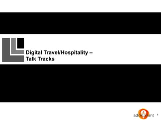 6
Digital Travel/Hospitality –
Talk Tracks
 