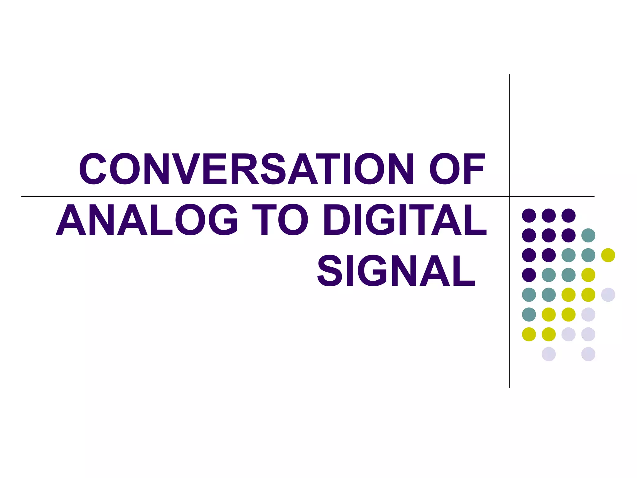 CONVERSATION OF
ANALOG TO DIGITAL
SIGNAL
 