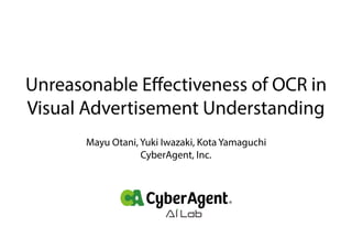 Unreasonable Eﬀectiveness of OCR in
Visual Advertisement Understanding
Mayu Otani, Yuki Iwazaki, Kota Yamaguchi
CyberAgent, Inc.
 