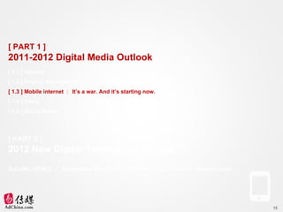 [ PART 1 ] 2011-2012 Digital Media Outlook [ 1.1 ] General [ 1.2 ] Display Advertising [ 1.3 ] Mobile internet ： It’s a wa...