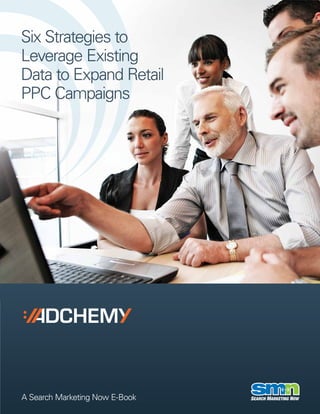 Six Strategies to
Leverage Existing
Data to Expand Retail
PPC Campaigns




A Search Marketing Now E-Book
 