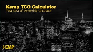 Kemp TCO Calculator
Total cost of ownership calculator
 