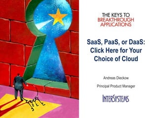 SaaS, PaaS, or DaaS:
 Click Here for Your
  Choice of Cloud

       Andreas Dieckow

   Principal Product Manager
 