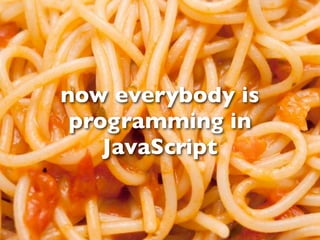 now everybody is
 programming in
    JavaScript
 
