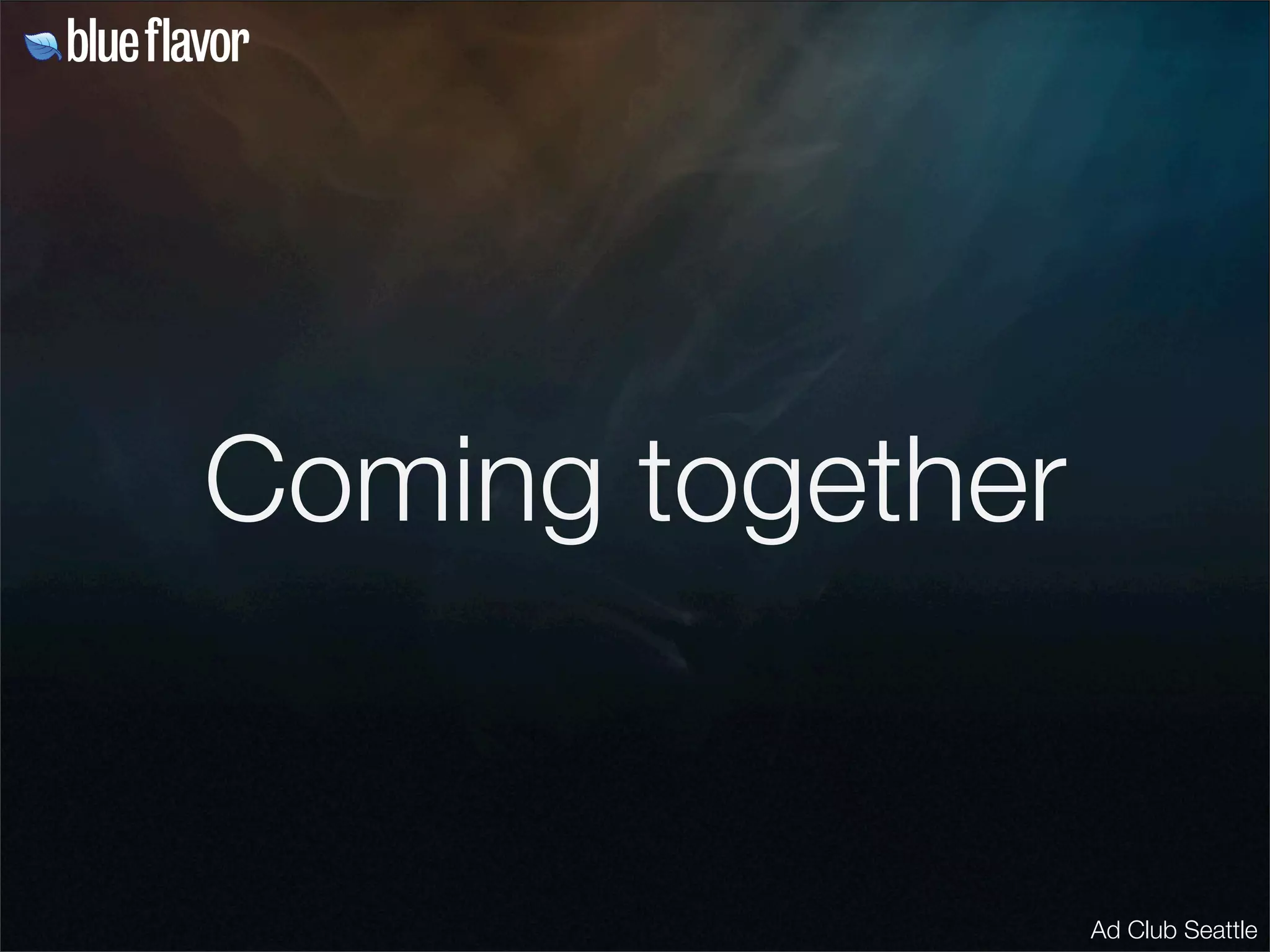 Coming together


                  Ad Club Seattle
 