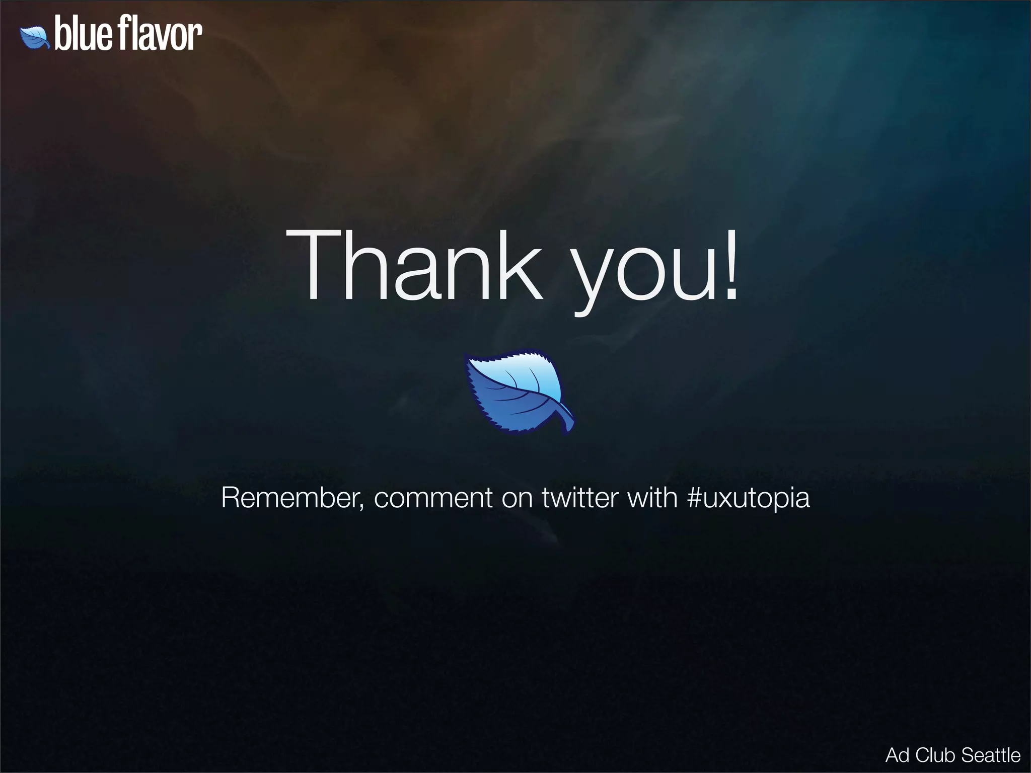 Thank you!

Remember, comment on twitter with #uxutopia




                                              Ad Club Seattle
 