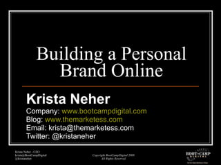 Building a Personal Brand Online Krista Neher Company:  www.bootcampdigital.com Blog:  www.themarketess.com Email: krista@themarketess.com Twitter: @kristaneher 