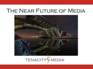 The Near Future of Media
 