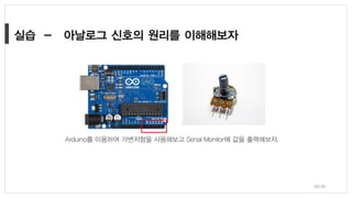 Arduino를 이용하여 가변저항을 사용해보고 Serial Monitor에 값을 출력해보자.
34/38
 