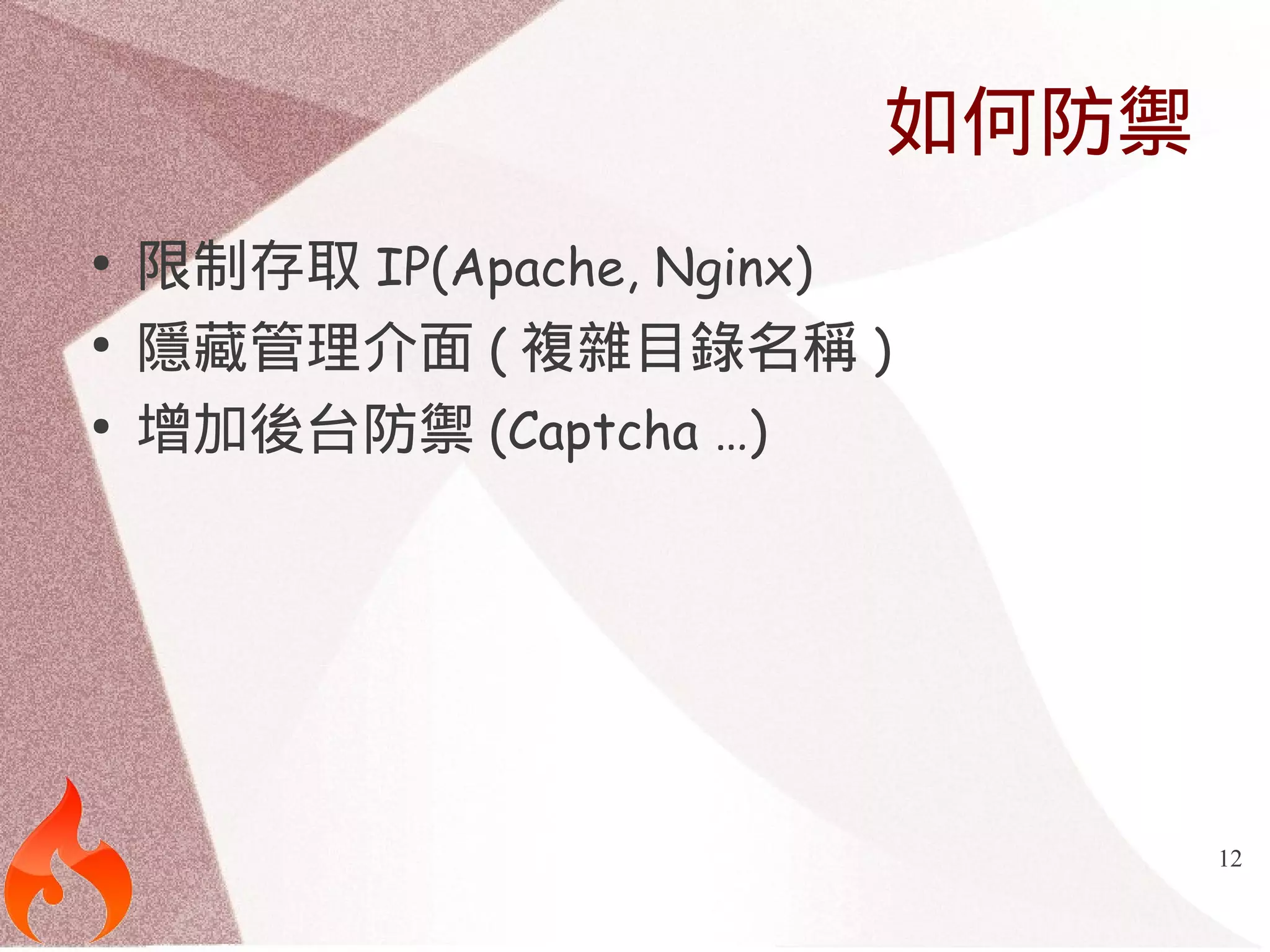 12 
如何防禦 
● 限制存取IP(Apache, Nginx) 
● 隱藏管理介面(複雜目錄名稱) 
● 增加後台防禦(Captcha …) 
 
