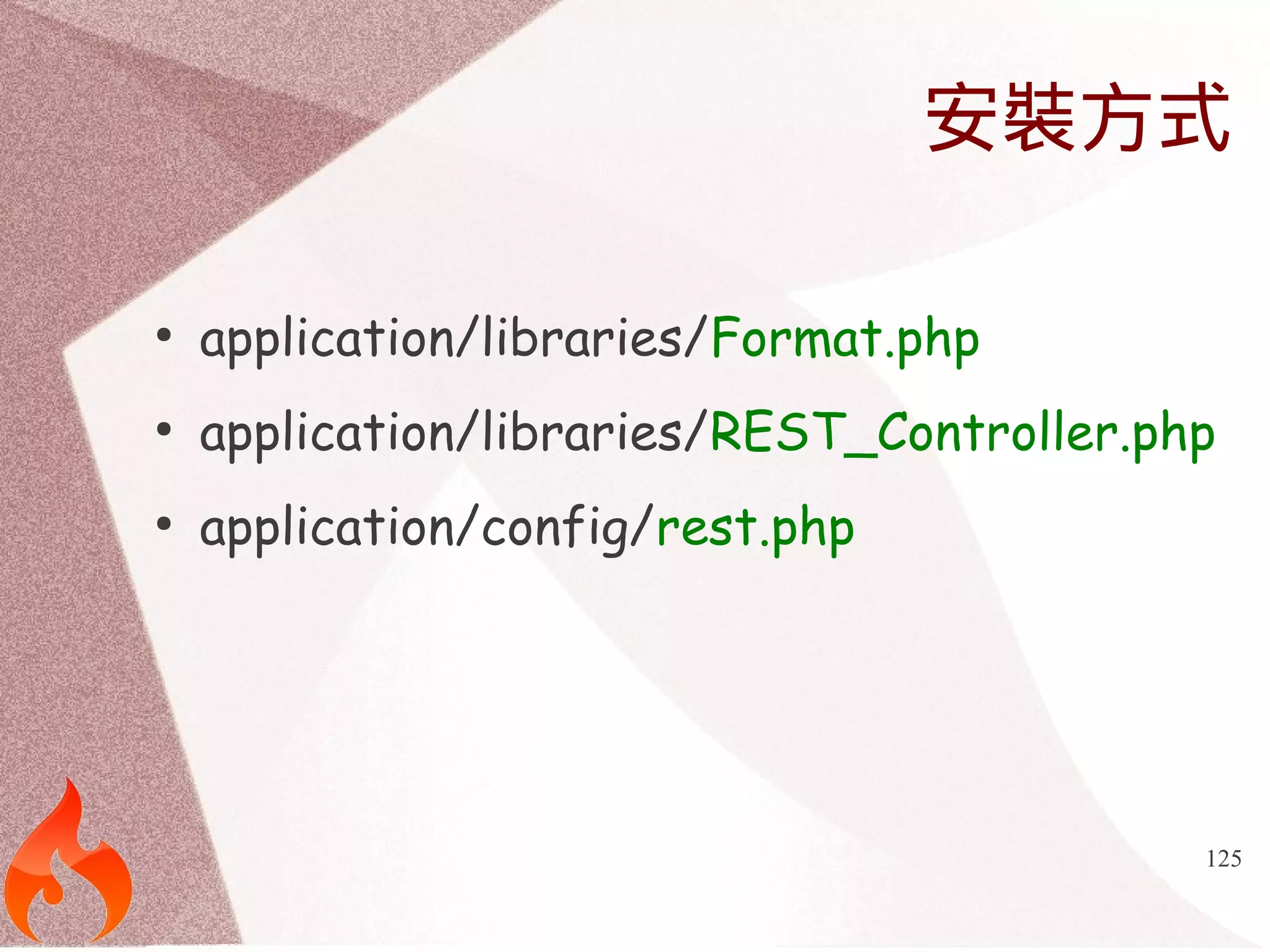安裝方式 
125 
● application/libraries/Format.php 
● application/libraries/REST_Controller.php 
● application/config/rest.php 
 
