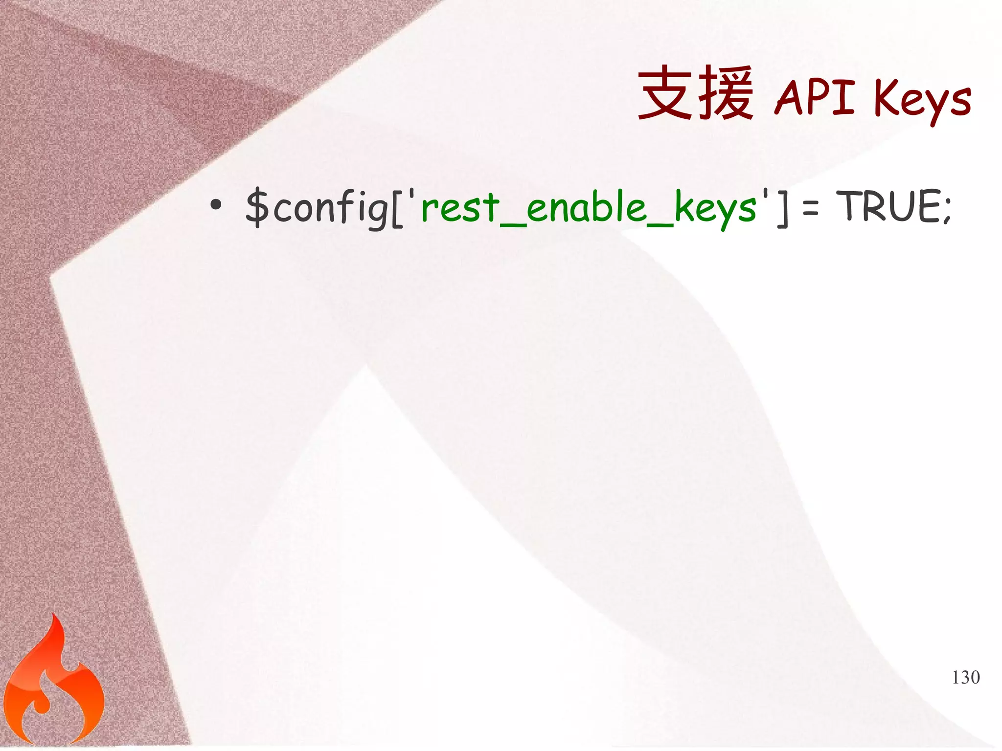 支援API Keys 
● $config['rest_enable_keys'] = TRUE; 
130 
 