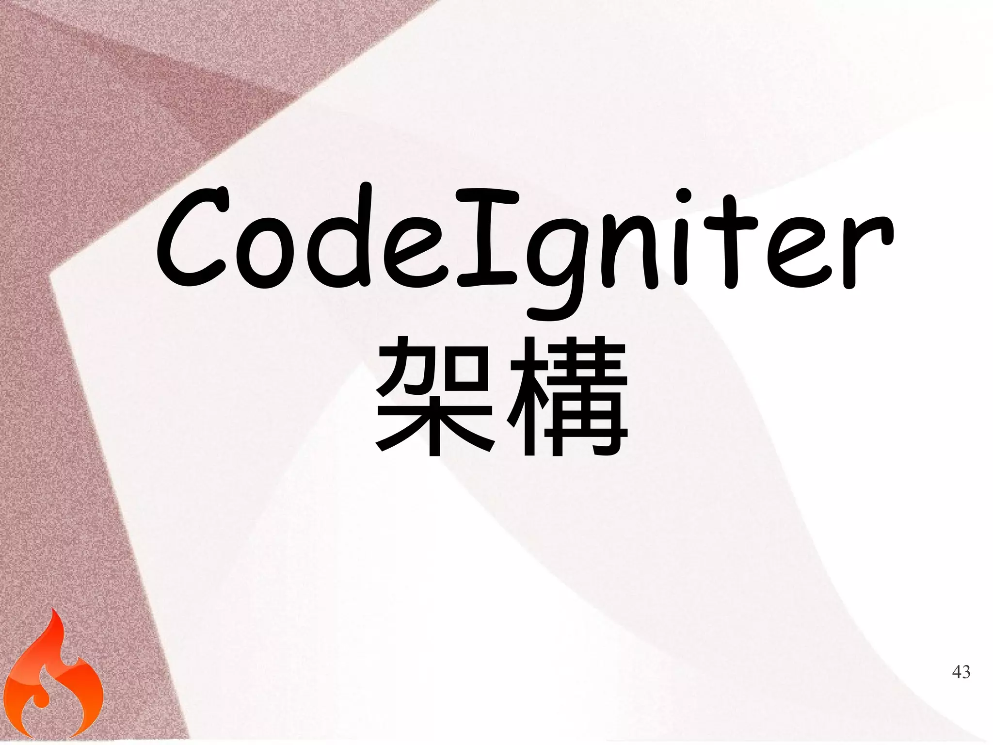 43 
CodeIgniter 
架構 
 
