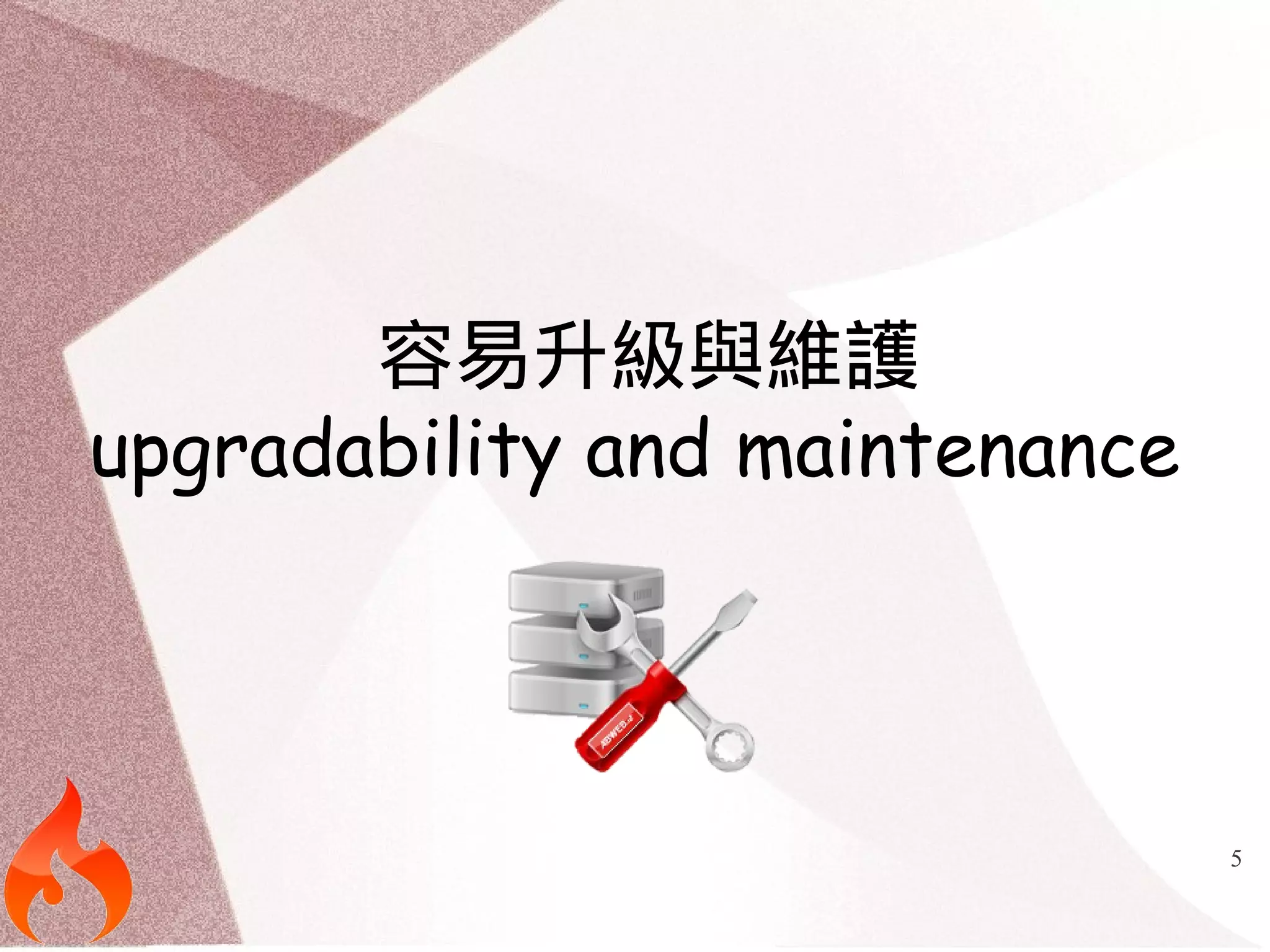 5 
容易升級與維護 
upgradability and maintenance 
 