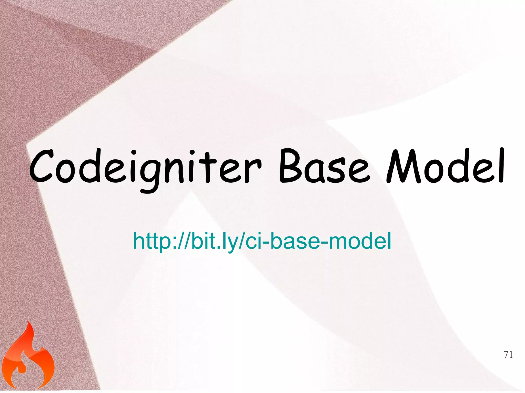 Codeigniter Base Model 
71 
http://bit.ly/ci-base-model 
 