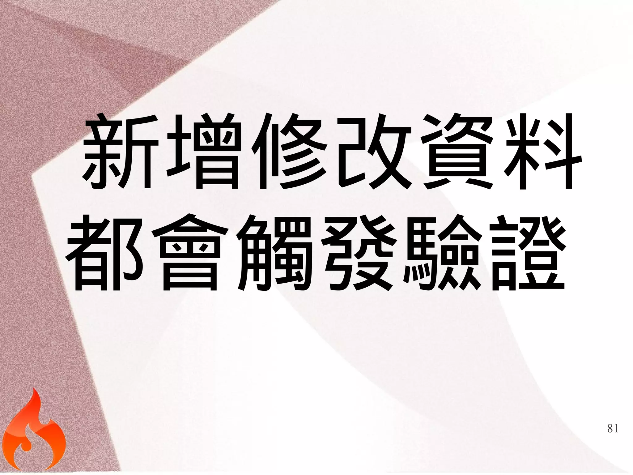 81 
新增修改資料 
都會觸發驗證 
 