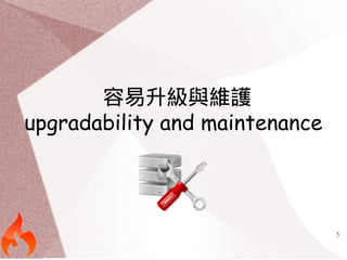 5 
容易升級與維護 
upgradability and maintenance 
 