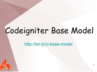 Codeigniter Base Model 
71 
http://bit.ly/ci-base-model 
 