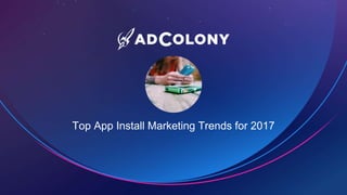 Top App Install Marketing Trends for 2017
 